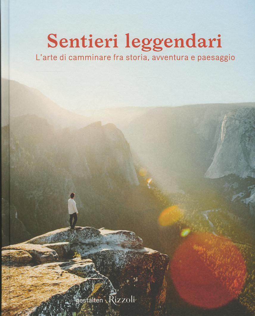 Sentieri leggendari. L arte di camminare fra storia, avventura e paesaggio