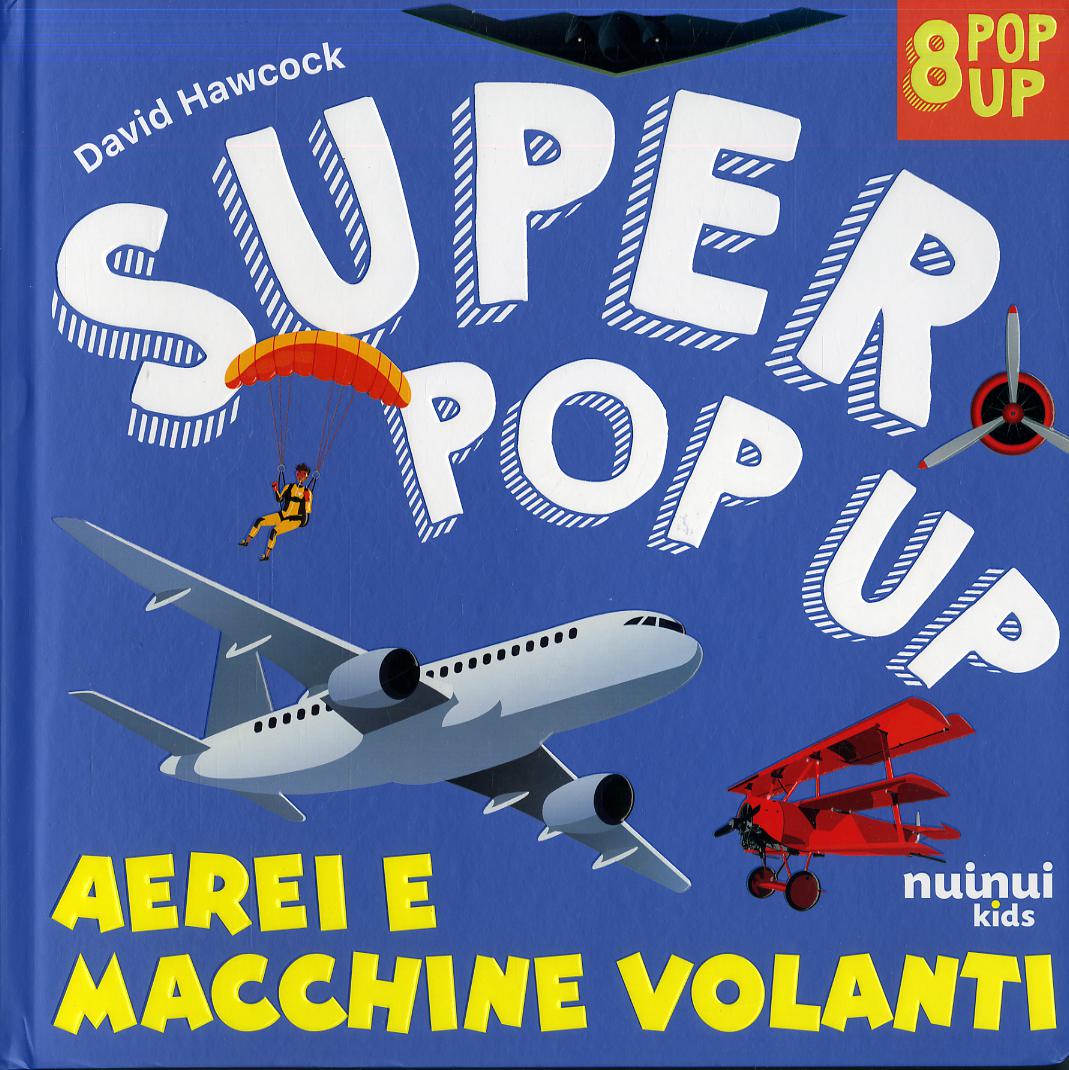 Aerei e macchine volanti. Super pop up! Ediz. illustrata