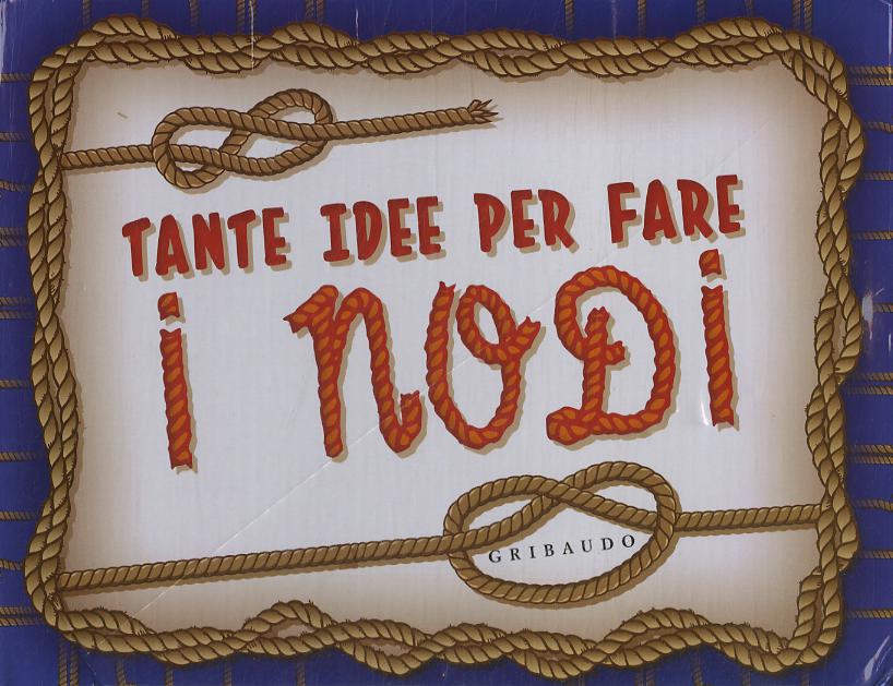 Tante idee per fare i nodi. Ediz. illustrata. Con gadget