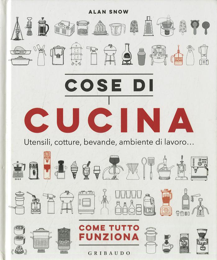 Cose di cucina. Utensili, cotture, bevande, ambiente di lavoro... Come tutto funziona