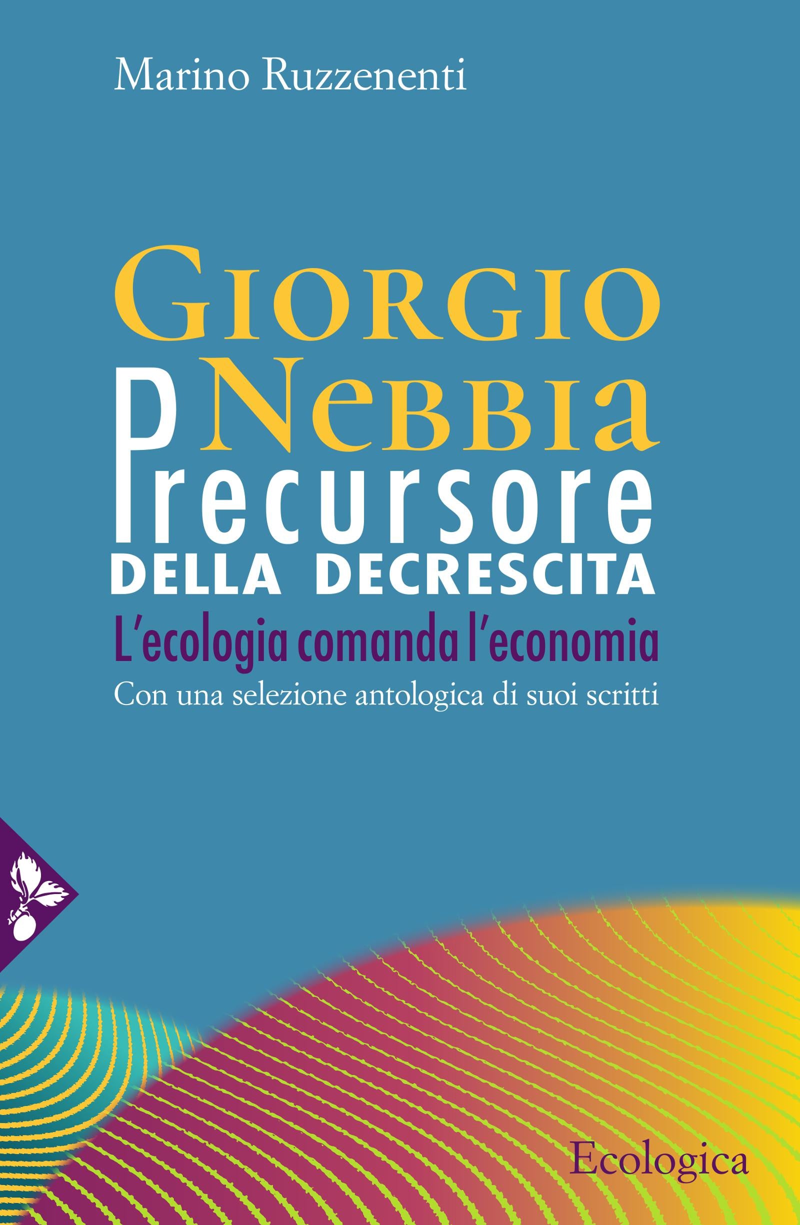 Giorgio Nebbia. Precursore della decrescita. L ecologia comanda l economia