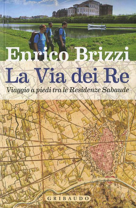 Via dei re. Viaggio a piedi tra le residenze sabaude