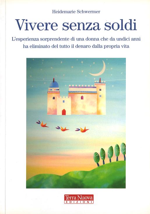 Vivere senza soldi. L esperienza sorprendente di una donna che da undici anni ha eliminato del tutto il denaro dalla propria vita