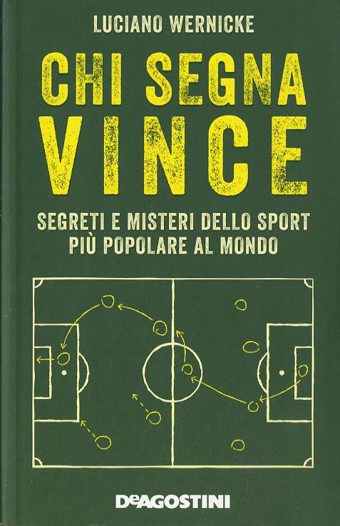 Chi segna vince. Segreti e misteri dello sport piu  popolare al mondo
