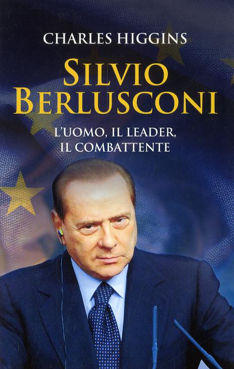 Silvio Berlusconi. L uomo, il leader, il combattente