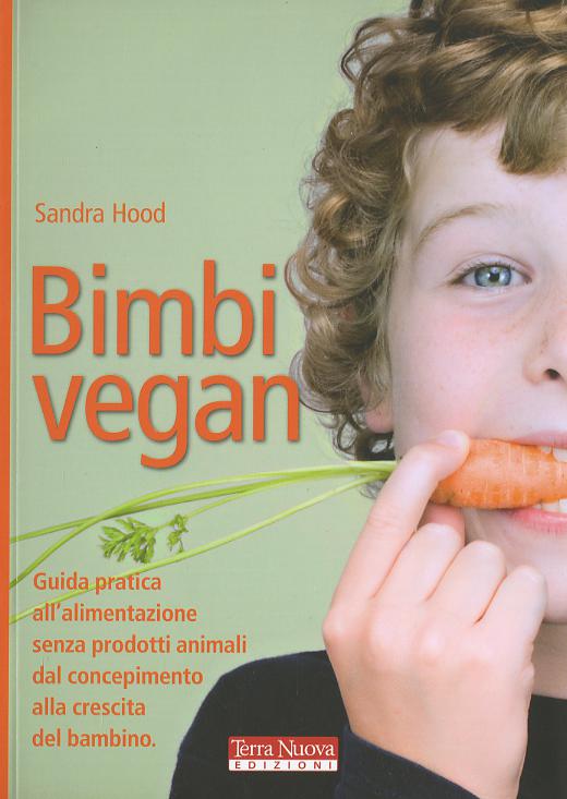 Bimbi vegan. Guida pratica all alimentazione senza prodotti animali dal concepimento alla crescita del bambino