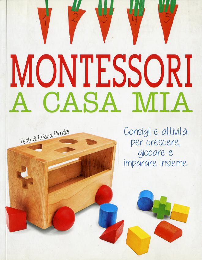 Montessori a casa mia. Consigli e attivita  per crescere, giocare e imparare insieme