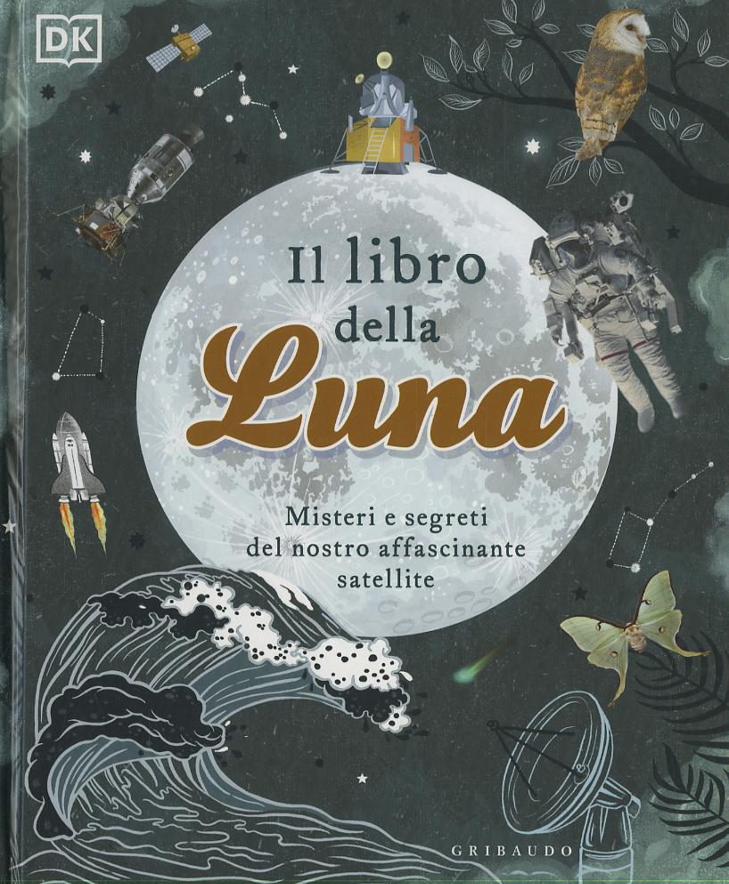 Libro della luna. Misteri e segreti del nostro affascinante satellite