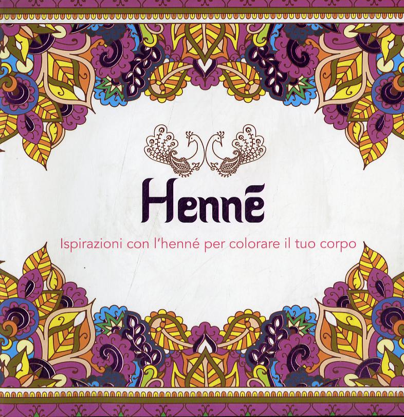 Henne . Ispirazioni con l henne  per colorare il tuo corpo. Ediz. illustrata
