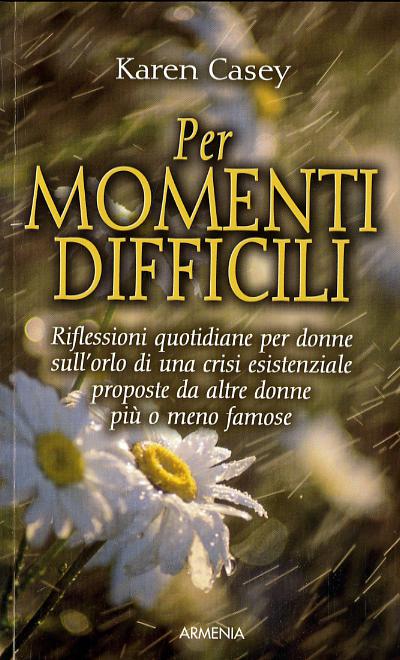 Per momenti difficili. Riflessioni quotidiane per donne sull orlo di una crisi esistenziale proposte da altre donne piu  o meno famose