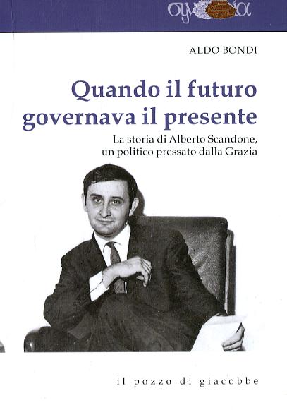 Quando il futuro governava il presente. La storia di Alberto Scandone, un politico pressato dalla grazia