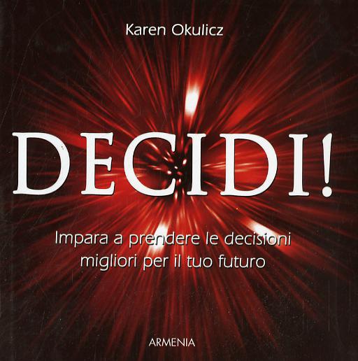 Decidi! Impara a prendere le decisioni migliori per il tuo futuro