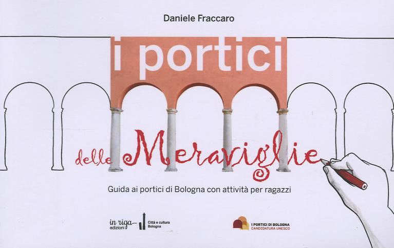 Portici delle meraviglie. Guida ai portici di Bologna con attivita  per ragazzi