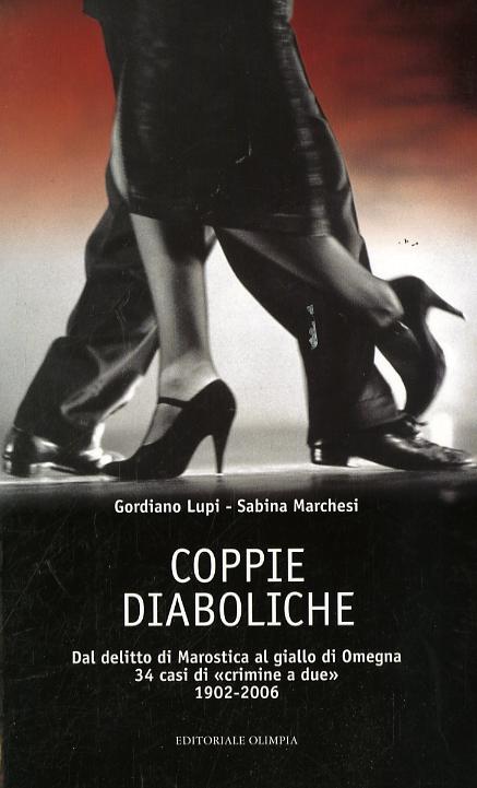 Coppie diaboliche. Dal delitto di Marostica al giallo di Megna. 34 casi di «crimine a due» 1902-2006