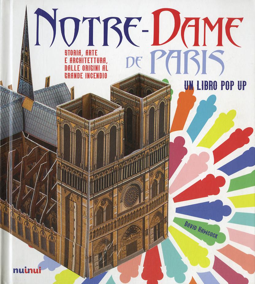 Notre-Dame de Paris. Storia, arte e architettura dalle origini al grande incendio. Libro pop-up