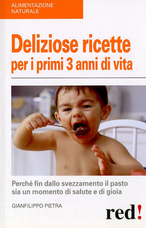 Deliziose ricette per i primi 3 anni di vita. Perche  fin dallo svezzamneto il pasto sia un momento di salute e di gioia