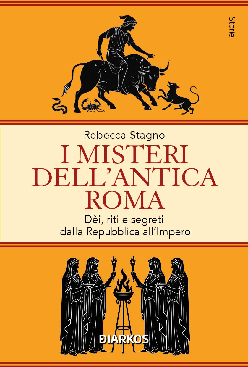Misteri dell antica Roma. De i, riti e segreti dalla Repubblica all Impero