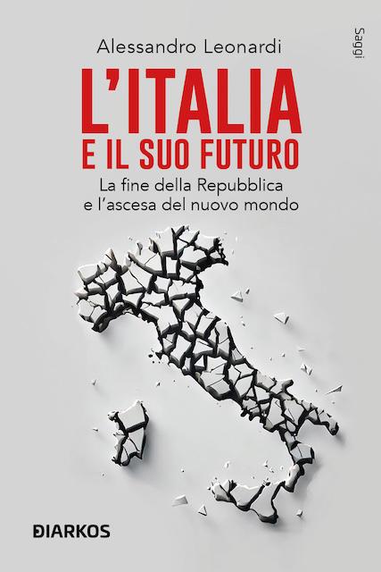 Italia e il suo futuro. La fine della Repubblica e l ascesa del nuovo mondo