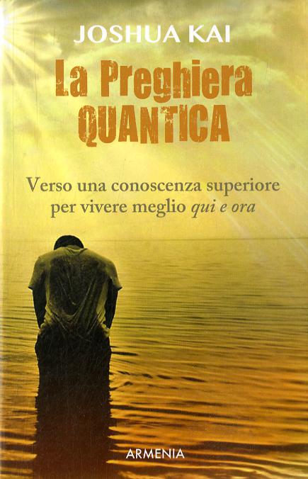 Preghiera quantica. Verso una coscienza superiore per vivere meglio qui e ora