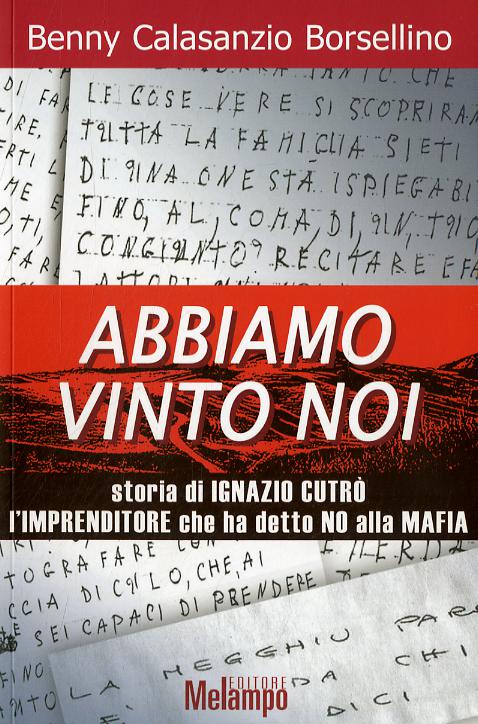 Abbiamo vinto noi. Storia di Ignazio Cutro  l imprenditore che ha detto no alla mafia