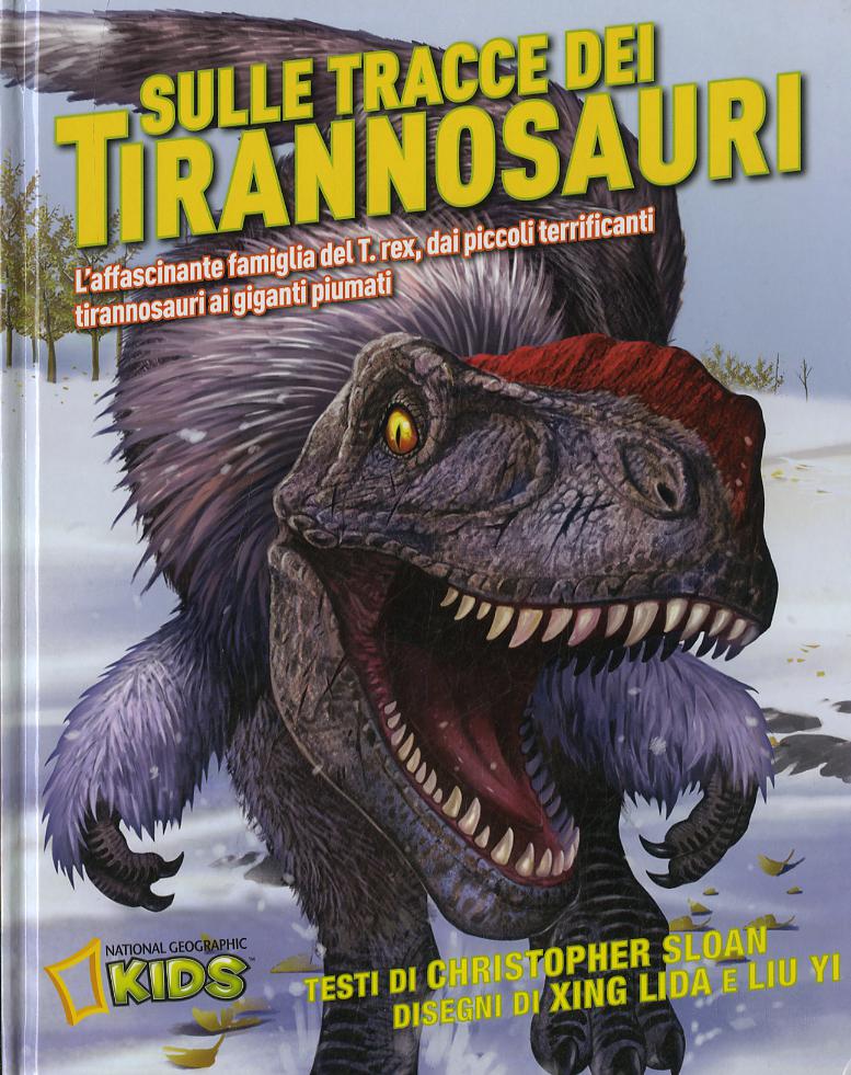 Sulle tracce dei dinosauri. L affascinante famiglia del T.rex, dai piccoli terrificanti tirannosauri ai giganti piumati