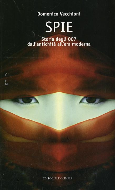 Spie. Storia degli 007 dall antichita  all era moderna
