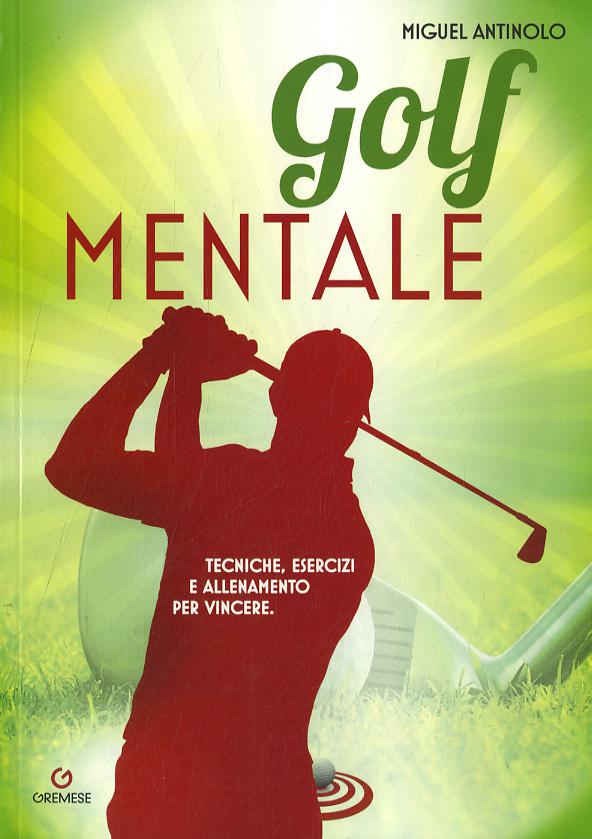Golf mentale. Tecniche, esercizi e allenamento per vincere