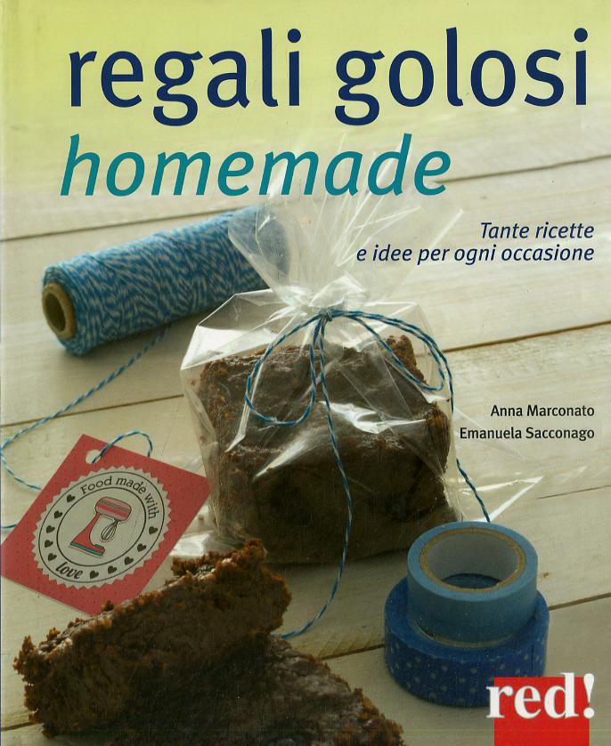 Regali golosi homemade. Tante ricette e idee per ogni occasione
