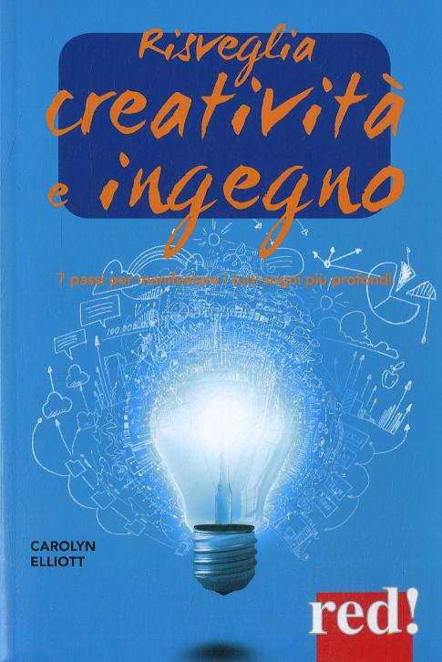 Risveglia creativita  e ingegno. 7 passi per manifestare i tuoi sogni piu  profondi