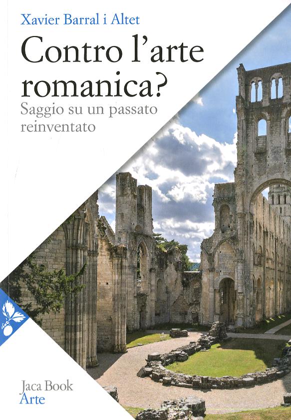 Contro l arte romanica? Saggio su un passato reinventato