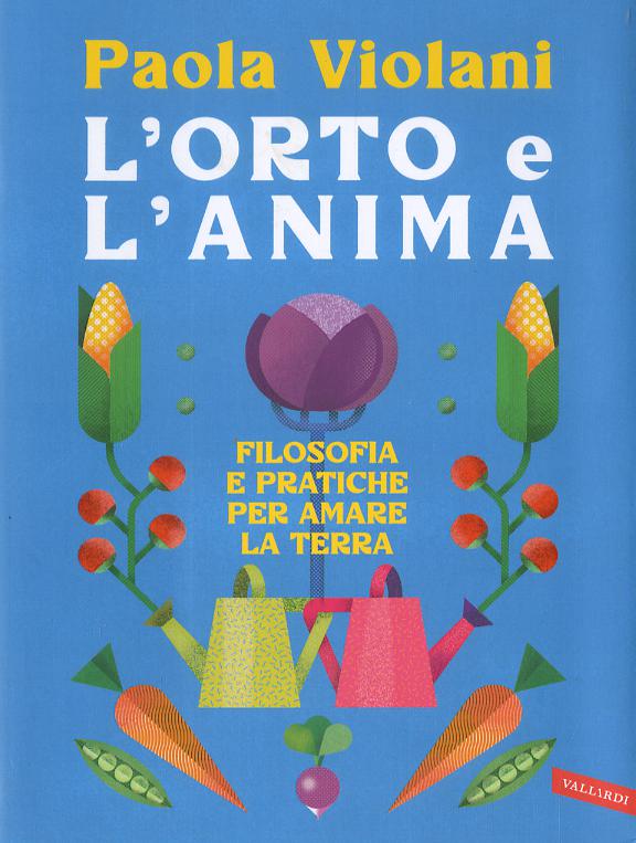 Orto e l anima. Filosofia e pratiche per amare la terra