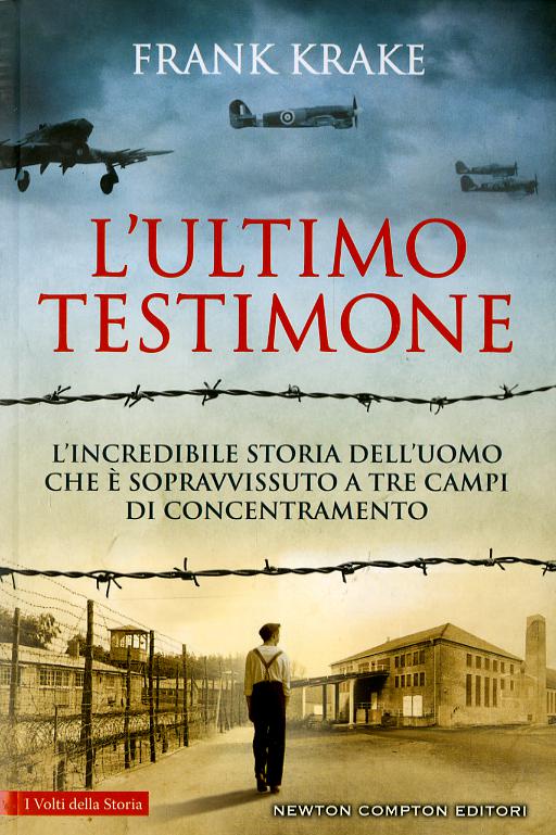 Ultimo testimone. L incredibile storia dell uomo che e  sopravvissuto a tre campi di concentramento