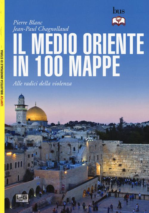 Medio Oriente in 100 mappe. Alle radici della violenza