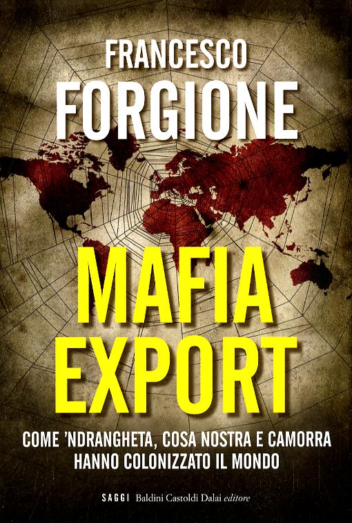 Mafia export. Come  ndrangheta, cosa nostra e camorra hanno colonizzato il mondo