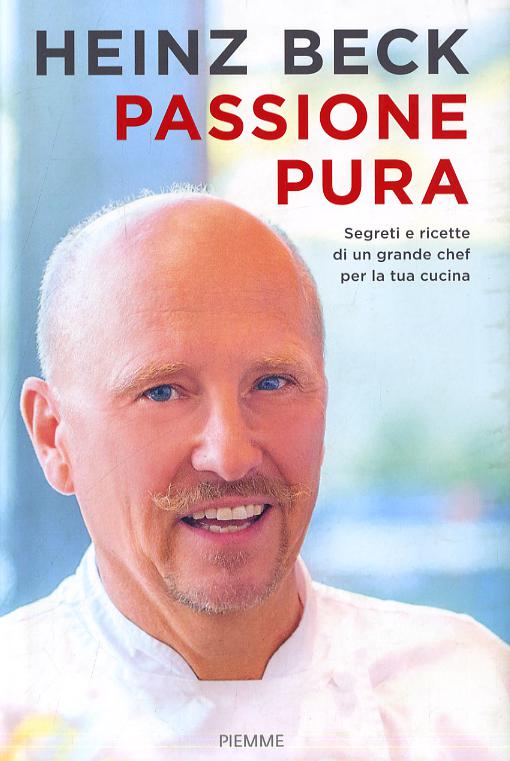 Passione pura. Segreti e ricette di un grande chef per la tua cucina