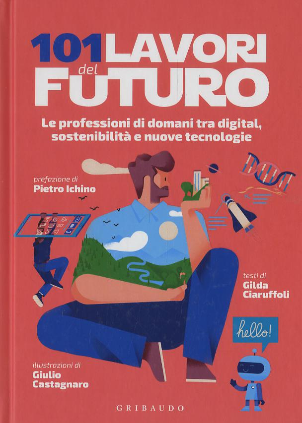 101 lavori del futuro. Le professioni di domani tra digital, sostenibilita  e nuove tecnologie