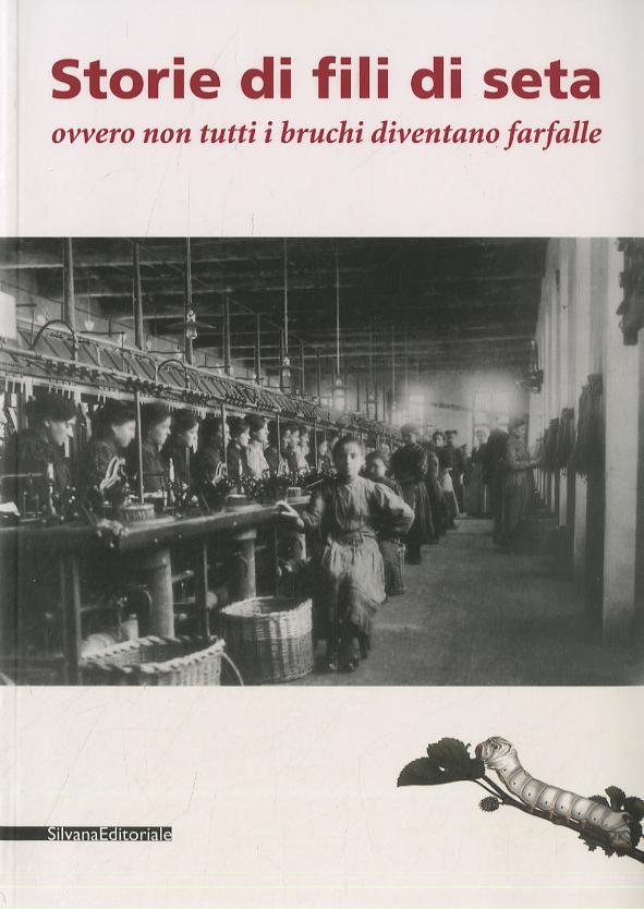 Storie di fili di seta ovvero non tutti i bruchi diventano farfalle. Catalogo della mostra (Caraglia, 15 marzo-15 giugno 2008)