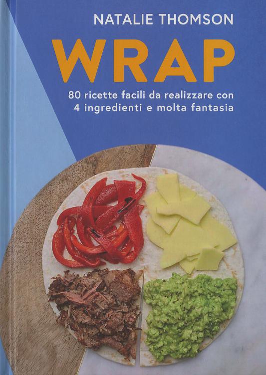 Wrap. 80 ricette facili da realizzare con 4 ingredienti e molta fantasia. Ediz. a colori
