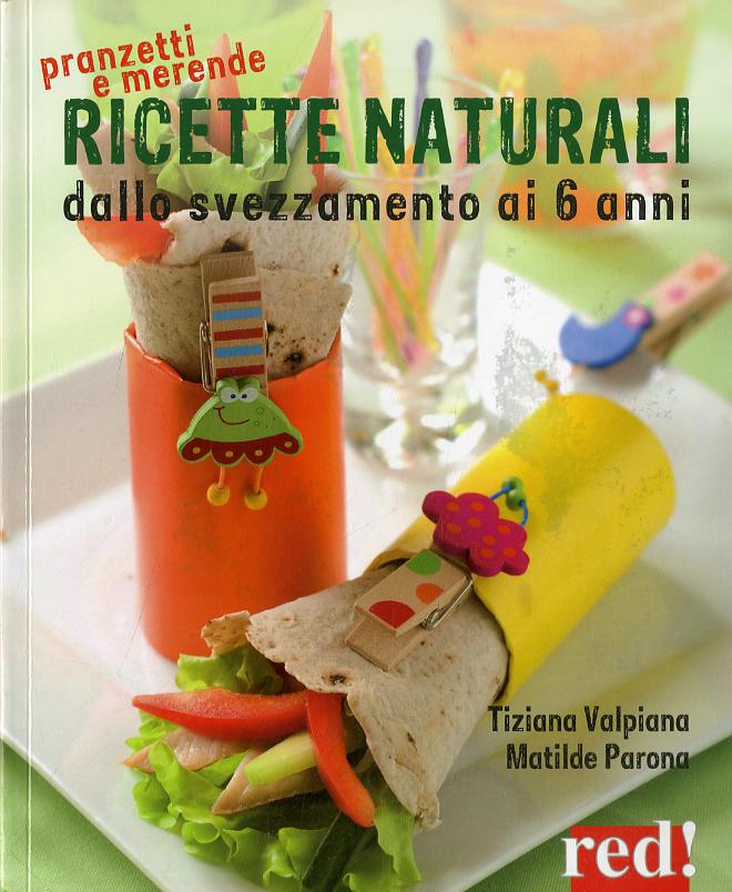 Ricette naturali dallo svezzamento ai 6 anni. Piatti nutrienti, buoni e sani