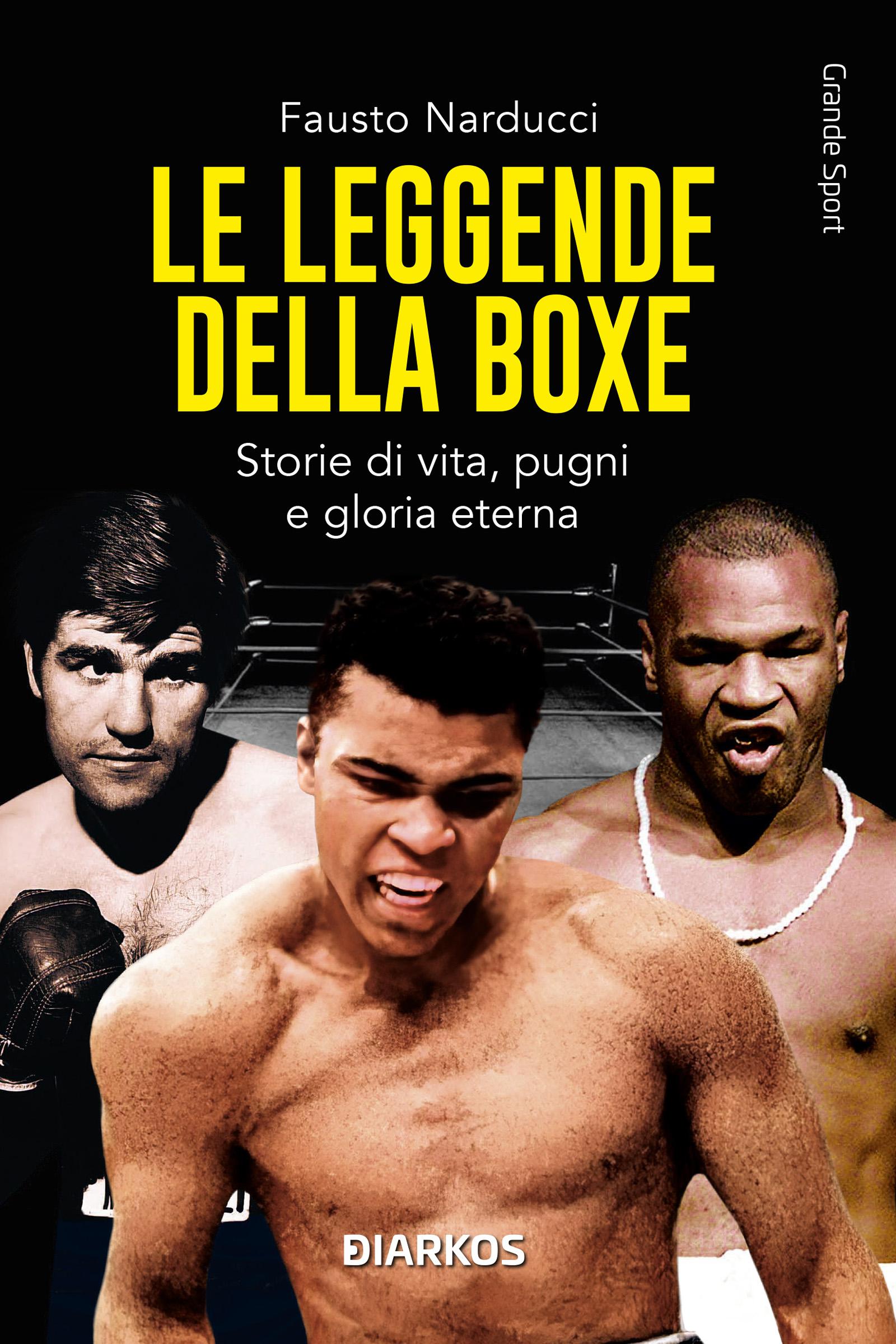 Leggende della boxe. Storie di vita, pugni e gloria eterna. Nuova ediz.