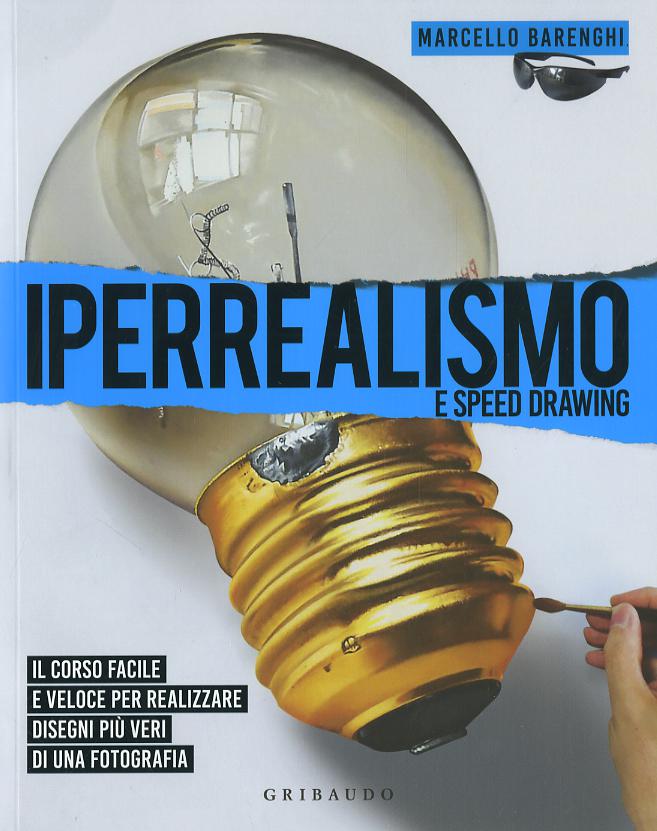 Iperrealismo e speed drawing. Il corso facile e veloce per realizzare disegni piu  veri di una fotografia. Ediz. illustrata