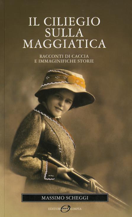 Ciliegio sulla maggiatica. Racconti di caccia e immaginifiche storie