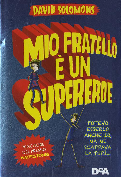 Mio fratello e  un supereroe. Potevo esserlo anche io, ma mi scappava la pipi...