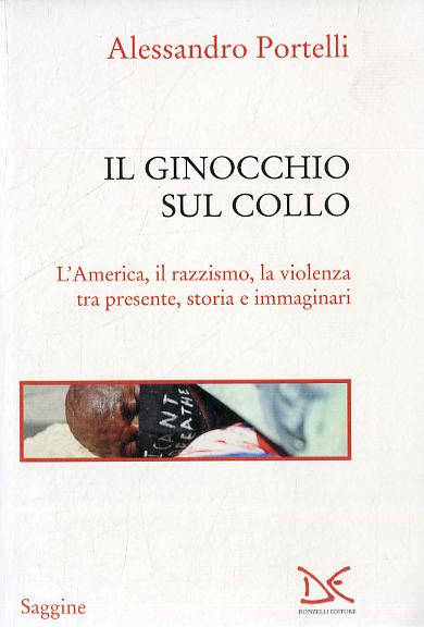 Ginocchio sul collo. L America, il razzismo, la violenza tra presente, storia e immaginari