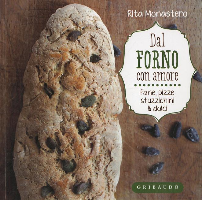Dal forno con amore. Pane, pizze, stuzzichini & dolci