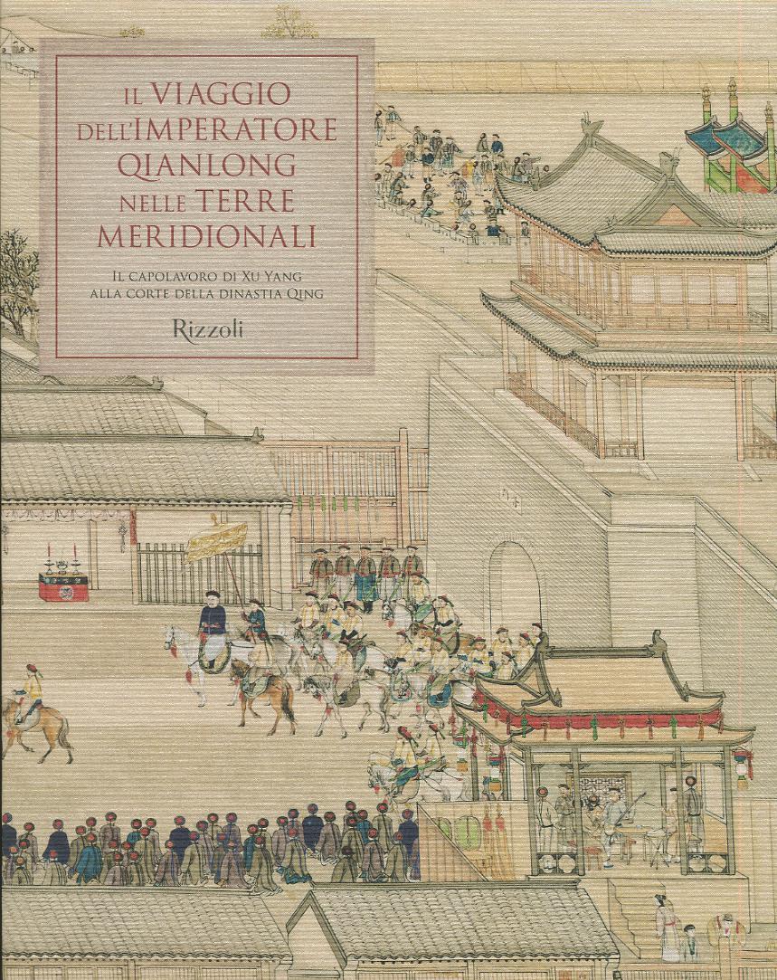 Viaggio dell imperatore Qianlong nelle terre meridionali. Il capolavoro di Xu Yang alla corte della dinastia Qing. Ediz. a colori