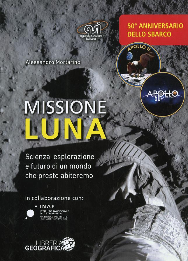 Missione luna. Scienza, esplorazione e futuro di un mondo che presto abiteremo. Ediz. a colori