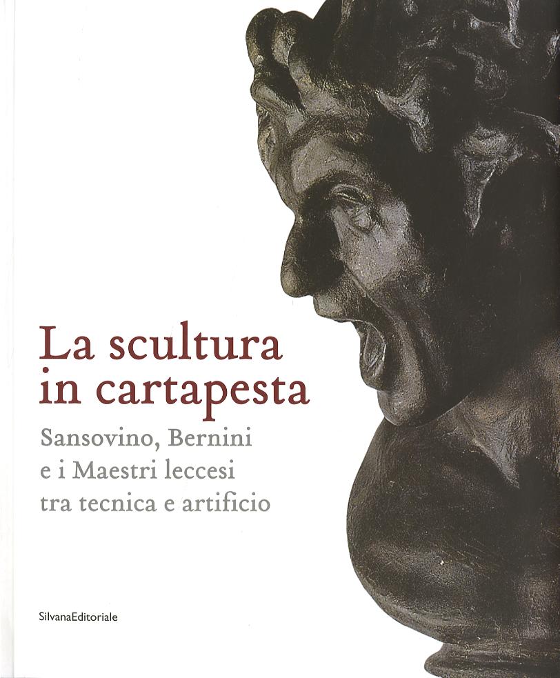 Scultura in cartapesta. Sansovino, Bernini e i maestri leccesi tra tecnica e artificio. Catalogo della mostra (Milano, 15 gennaio-30 marzo 2008). Ediz. illustrata