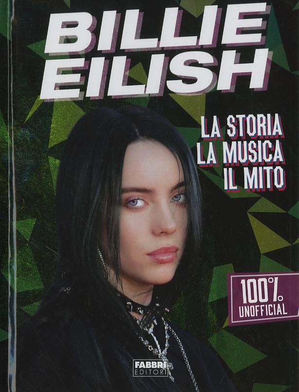 Billie Eilish. La storia, la musica, il mito. 100% unofficial