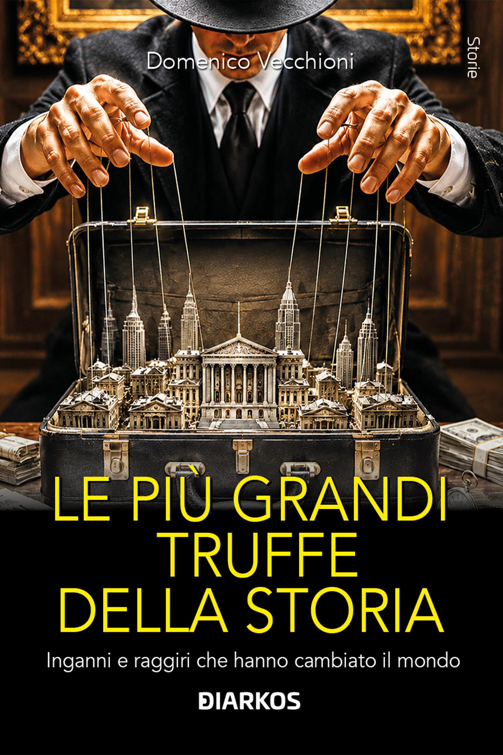Piu  grandi truffe della storia. Inganni e raggiri che hanno cambiato il mondo